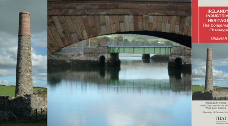 IRELAND’S INDUSTRIAL HERITAGE - The Conservation Challenge Seminar - Thursday 13 October 2016